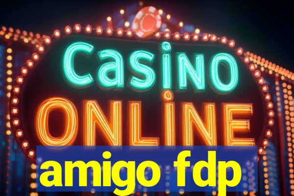 amigo fdp
